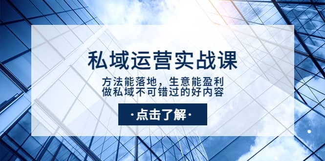 私域运营实战课：方法能落地，生意能盈利，做私域不可错过的好内容网创吧-网创项目资源站-副业项目-创业项目-搞钱项目恒杨云站