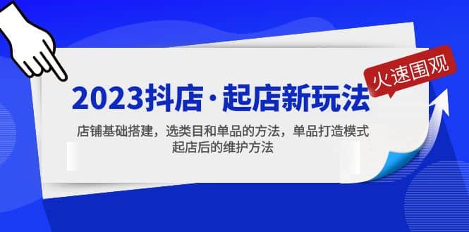 2023抖店·起店新玩法，店铺基础搭建，选类目和单品的方法，单品打造模式网创吧-网创项目资源站-副业项目-创业项目-搞钱项目恒杨云站