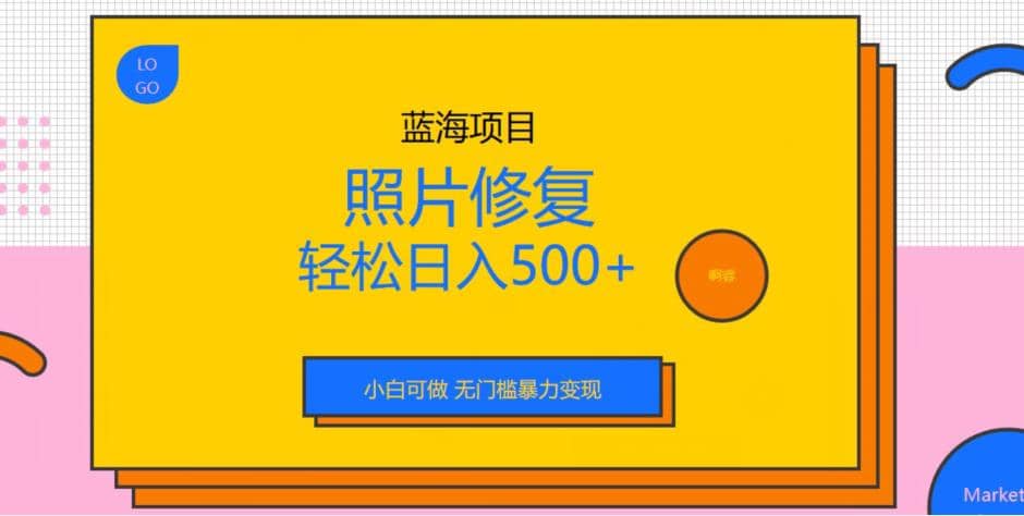 蓝海项目照片修复，轻松日入500+，小白可做无门槛暴力变现【揭秘】网创吧-网创项目资源站-副业项目-创业项目-搞钱项目恒杨云站