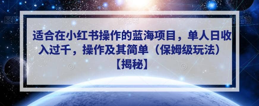 适合在小红书操作的蓝海项目，单人日收入过千，操作及其简单（保姆级玩法）【揭秘】网创吧-网创项目资源站-副业项目-创业项目-搞钱项目恒杨云站