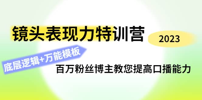 镜头表现力特训营：百万粉丝博主教您提高口播能力，底层逻辑+万能模板网创吧-网创项目资源站-副业项目-创业项目-搞钱项目恒杨云站