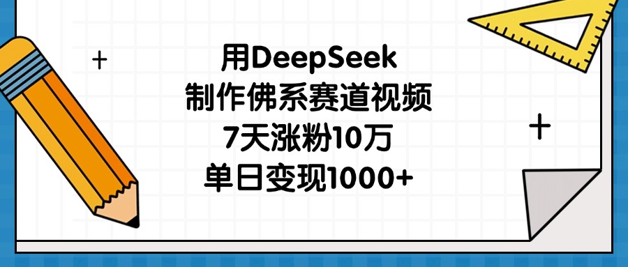用DeepSeek制作佛系赛道视频，7天涨粉10万，单日变现1000+网创吧-网创项目资源站-副业项目-创业项目-搞钱项目恒杨云站