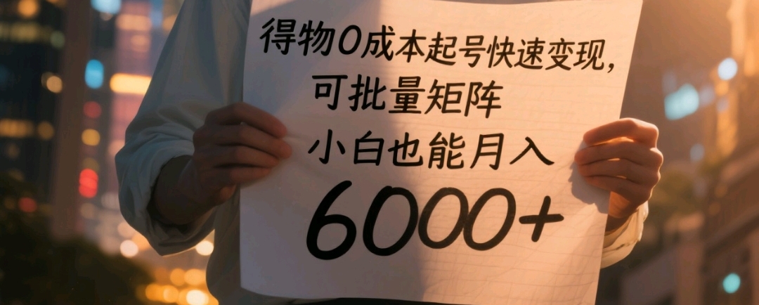 得物0成本起号快速变现，可批量矩阵，小白也能月入6000+网创吧-网创项目资源站-副业项目-创业项目-搞钱项目恒杨云站