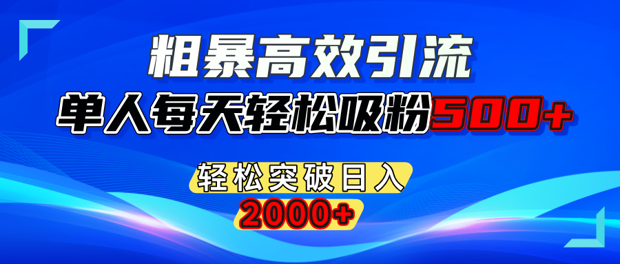 粗暴高效引流,单人每天轻松吸粉500+,轻松突破日入2000+网创吧-网创项目资源站-副业项目-创业项目-搞钱项目恒杨云站