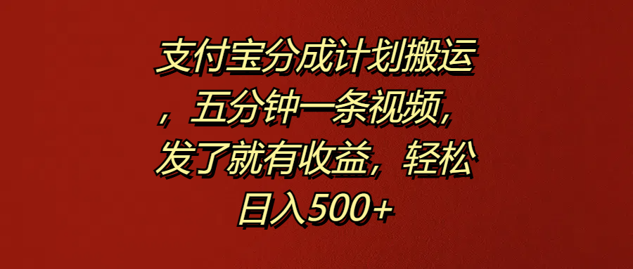 支付宝分成计划搬运，五分钟一条视频，发了就有收益，轻松日入500+网创吧-网创项目资源站-副业项目-创业项目-搞钱项目恒杨云站