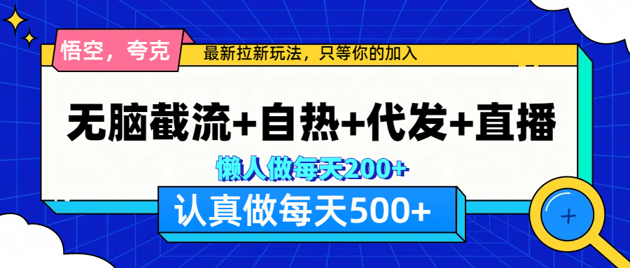 悟空、夸克拉新，无脑截流+自热+代发+直播，日入500+网创吧-网创项目资源站-副业项目-创业项目-搞钱项目恒杨云站