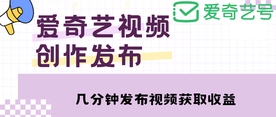 爱奇艺号视频发布，每天几分钟即可发布视频【教程+涨粉攻略】网创吧-网创项目资源站-副业项目-创业项目-搞钱项目恒杨云站