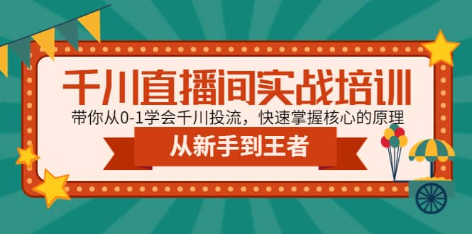 千川直播间实战培训：带你从0-1学会千川投流，快速掌握核心的原理网创吧-网创项目资源站-副业项目-创业项目-搞钱项目恒杨云站