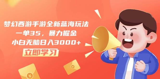 梦幻西游手游全新蓝海玩法，一单35，暴力掘金，小白无脑日入3000+网创吧-网创项目资源站-副业项目-创业项目-搞钱项目恒杨云站
