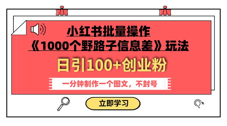 小红书批量操作《1000个野路子信息差》玩法 日引100+创业粉 一分钟一个图文网创吧-网创项目资源站-副业项目-创业项目-搞钱项目恒杨云站