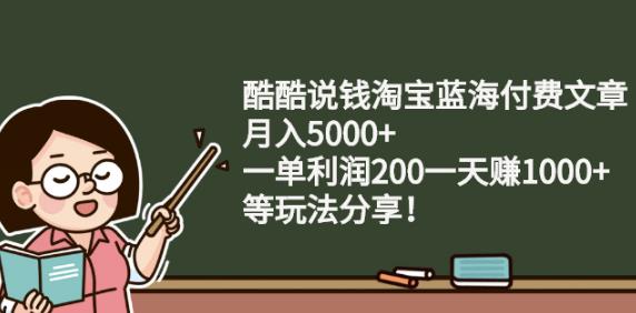 酷酷说钱淘宝蓝海付费文章:月入5000+一单利润200一天赚1000+(等玩法分享)网创吧-网创项目资源站-副业项目-创业项目-搞钱项目恒杨云站
