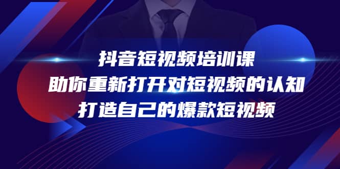 抖音短视频培训课，助你重新打开对短视频的认知，打造自己的爆款短视频网创吧-网创项目资源站-副业项目-创业项目-搞钱项目恒杨云站
