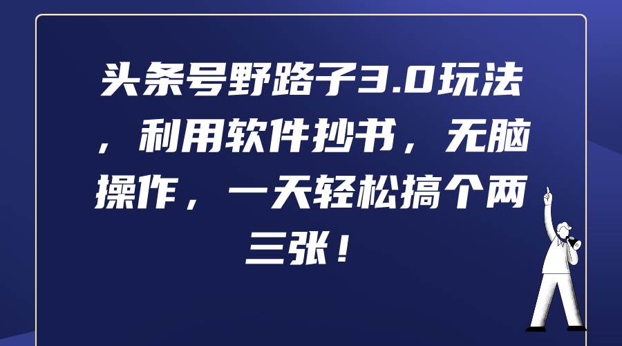 头条号野路子3.0玩法，利用软件抄书，无脑操作，一天轻松搞个两三张！网创吧-网创项目资源站-副业项目-创业项目-搞钱项目恒杨云站