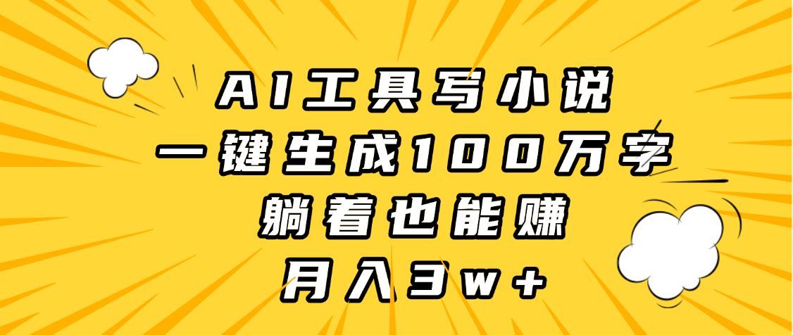 AI工具写小说，一键生成100万字，躺着也能赚，月入3w+网创吧-网创项目资源站-副业项目-创业项目-搞钱项目恒杨云站