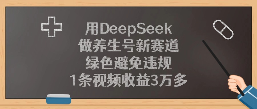 用DeepSeek做养生号新赛道，1条视频收益3万多，绿色避免违规网创吧-网创项目资源站-副业项目-创业项目-搞钱项目恒杨云站