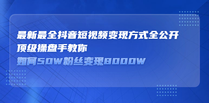 最新最全抖音短视频变现方式全公开，快人一步迈入抖音运营变现捷径网创吧-网创项目资源站-副业项目-创业项目-搞钱项目恒杨云站