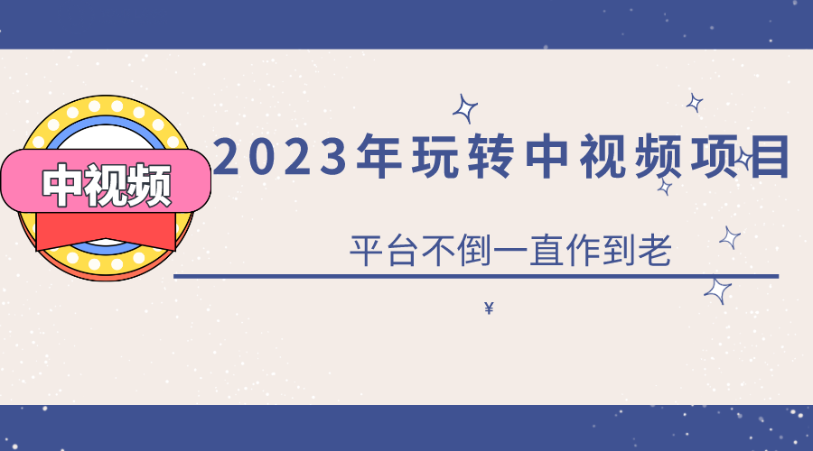 2023一心0基础玩转中视频项目：平台不倒，一直做到老网创吧-网创项目资源站-副业项目-创业项目-搞钱项目恒杨云站