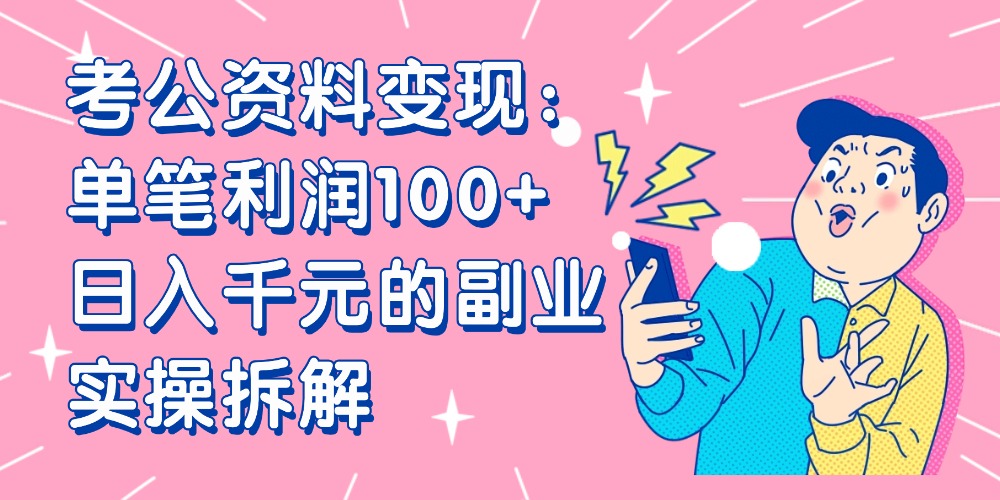 【小红书、咸鱼变现】考公资料变现：单笔利润100+，日入千元的副业实操拆解网创吧-网创项目资源站-副业项目-创业项目-搞钱项目恒杨云站