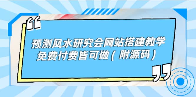 预测风水研究会网站搭建教学，免费付费皆可做（附源码）网创吧-网创项目资源站-副业项目-创业项目-搞钱项目恒杨云站