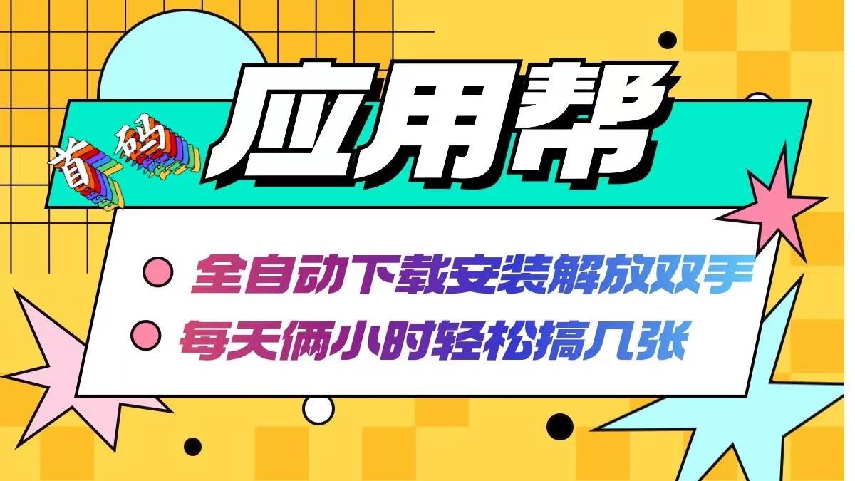 应用帮下载安装拉新玩法 全自动下载安装到卸载 每天俩小时轻松搞几张网创吧-网创项目资源站-副业项目-创业项目-搞钱项目恒杨云站