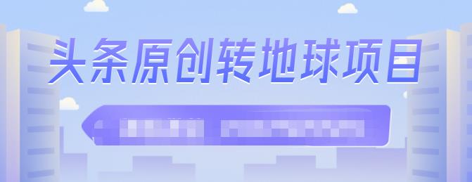 外面收2000大洋的‮条头‬原创转地球项目，单号每天做6-8个视频，收益过百很轻松网创吧-网创项目资源站-副业项目-创业项目-搞钱项目恒杨云站