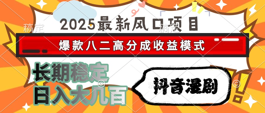 2025最新风口项目 抖音漫剧 爆款八二高分成收益模式 长期稳定日入大几百网创吧-网创项目资源站-副业项目-创业项目-搞钱项目恒杨云站