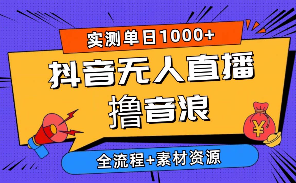 2024抖音无人直播撸音浪新玩法 日入1000+ 全流程+素材资源网创吧-网创项目资源站-副业项目-创业项目-搞钱项目恒杨云站