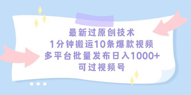 最新过原创技术，1分钟搬运10条爆款视频，多平台批量发布日入1000+，可…网创吧-网创项目资源站-副业项目-创业项目-搞钱项目恒杨云站