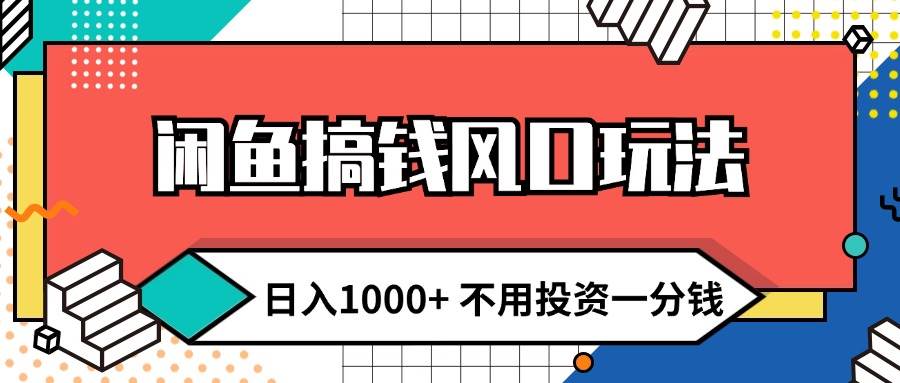 闲鱼搞钱风口玩法 日入1000+ 不用投资一分钱 新手小白轻松上手网创吧-网创项目资源站-副业项目-创业项目-搞钱项目恒杨云站