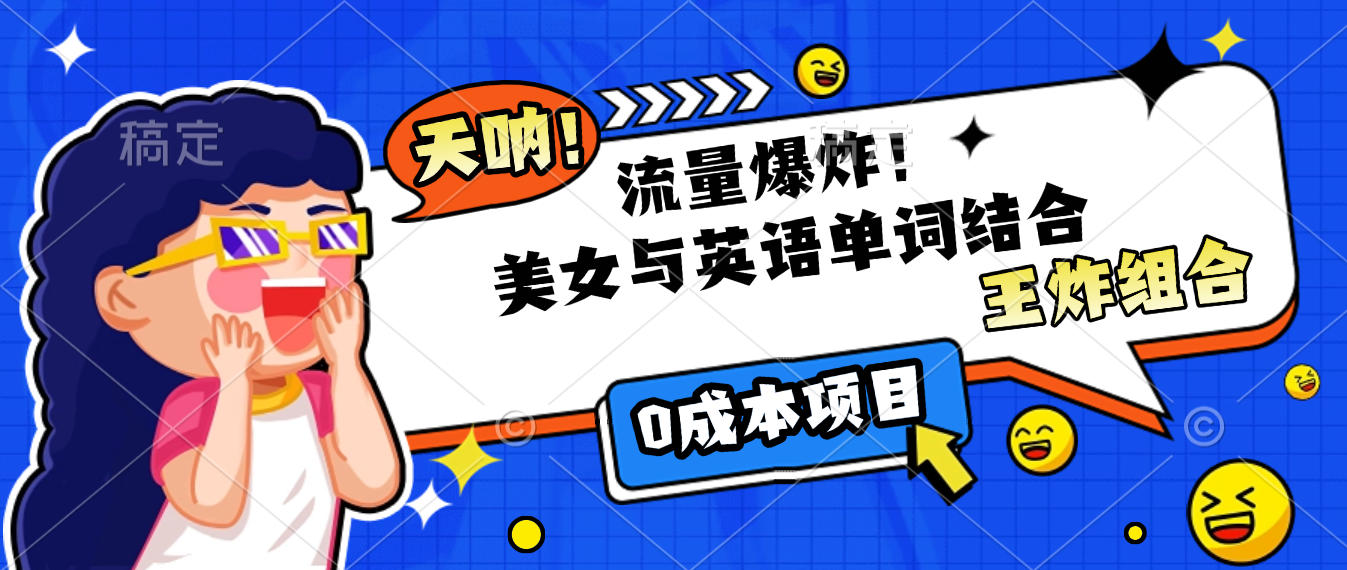 美女与英语单词结合,流量爆炸,王炸组合,0成本项目!网创吧-网创项目资源站-副业项目-创业项目-搞钱项目恒杨云站