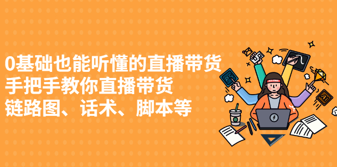 0基础也能听懂的直播带货，手把手教你直播带货网创吧-网创项目资源站-副业项目-创业项目-搞钱项目恒杨云站