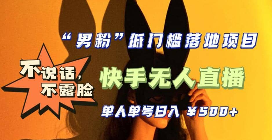 【全新升级】0基础单人单号单晚500+，不说话 不露脸 4月最新快手无人直播网创吧-网创项目资源站-副业项目-创业项目-搞钱项目恒杨云站