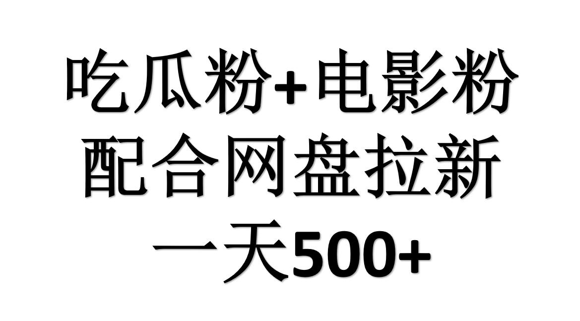 吃瓜粉+电影粉+网盘拉新=日赚500，傻瓜式操作，新手小白2天赚2700网创吧-网创项目资源站-副业项目-创业项目-搞钱项目恒杨云站