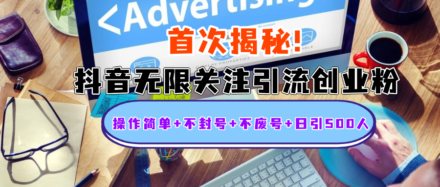 首次揭秘：抖音无限关注引流创业粉，操作简单+不封号+不废号+日引500人网创吧-网创项目资源站-副业项目-创业项目-搞钱项目恒杨云站
