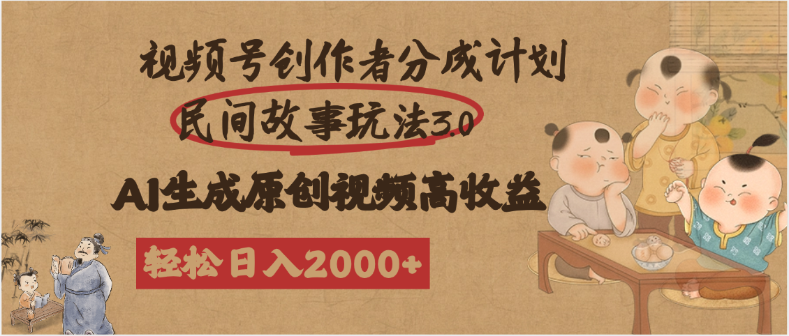 视频号创作者分成民间故事玩法3.0，100%原创视频高收益，轻松日入2000+网创吧-网创项目资源站-副业项目-创业项目-搞钱项目恒杨云站