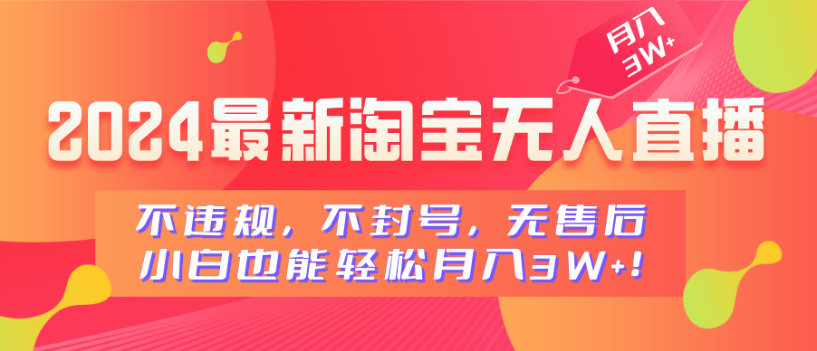 2024最新淘宝无人直播，不违规，不封号，无售后，小白也能轻松月入3W+网创吧-网创项目资源站-副业项目-创业项目-搞钱项目恒杨云站