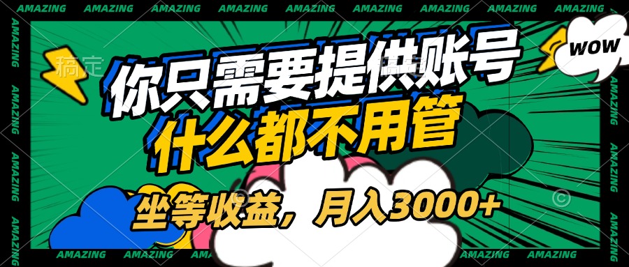 账号全程托管，你只需要提供账号，什么都不用管，坐等收益，月入3000+网创吧-网创项目资源站-副业项目-创业项目-搞钱项目恒杨云站