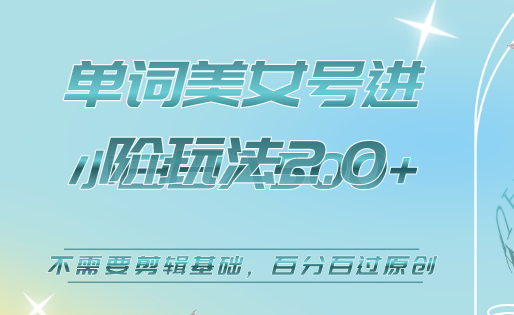 美女单词号进阶玩法2.0，小白日收益500+，不需要剪辑基础，百分百过原创网创吧-网创项目资源站-副业项目-创业项目-搞钱项目恒杨云站