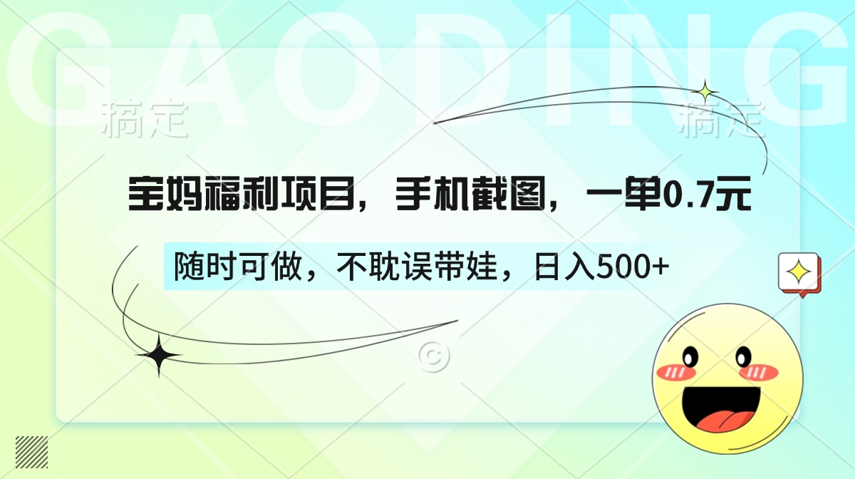 宝妈福利项目，手机截图，一单0.7元，随时可做，不耽误带娃，日入500+网创吧-网创项目资源站-副业项目-创业项目-搞钱项目恒杨云站