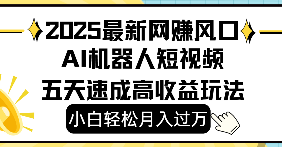 2025最新网赚变现风口，Ai 机器人短视频，小白轻松月入过万，五天速成高收益玩法网创吧-网创项目资源站-副业项目-创业项目-搞钱项目恒杨云站