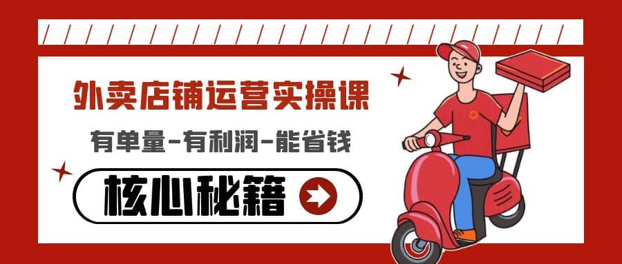 外卖店铺运营实操课：有单量-有利润-能省钱，核心秘籍无保留分享网创吧-网创项目资源站-副业项目-创业项目-搞钱项目恒杨云站