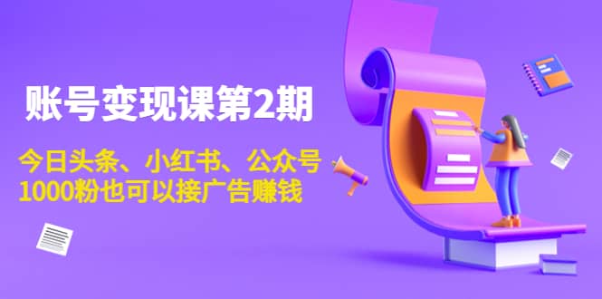 账号变现课第2期，今日头条、小红书、公众号网创吧-网创项目资源站-副业项目-创业项目-搞钱项目恒杨云站