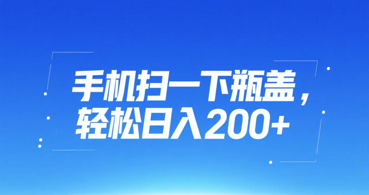 手机扫一下瓶盖，轻松日入200+网创吧-网创项目资源站-副业项目-创业项目-搞钱项目恒杨云站