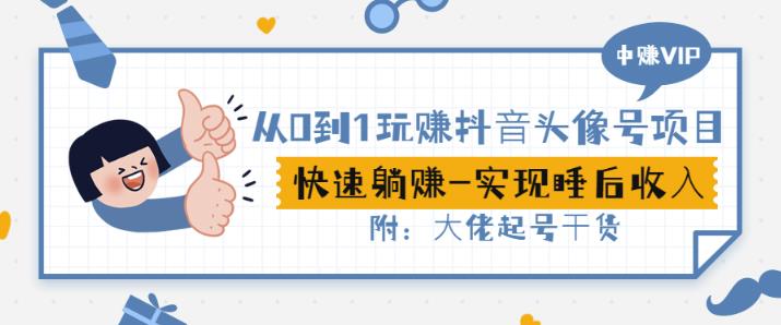 从0到1玩赚抖音头像号：快速躺赚-实现睡后收！附：大佬起号干货！网创吧-网创项目资源站-副业项目-创业项目-搞钱项目恒杨云站