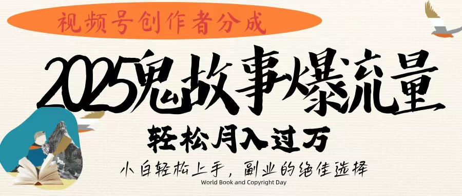 视频号创作者分成，2025年鬼故事爆流量，小白轻松上手，副业的绝佳选择，轻松月入过万网创吧-网创项目资源站-副业项目-创业项目-搞钱项目恒杨云站