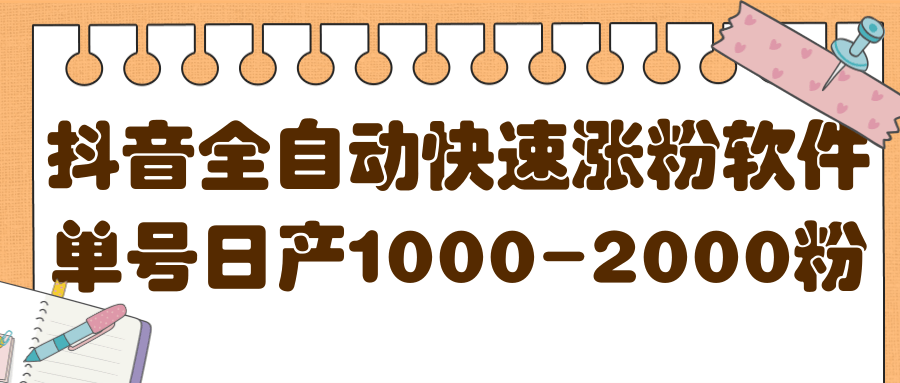 揭秘抖音全自动快速涨粉软件，单号日产1000-2000粉【视频教程+配套软件】网创吧-网创项目资源站-副业项目-创业项目-搞钱项目恒杨云站