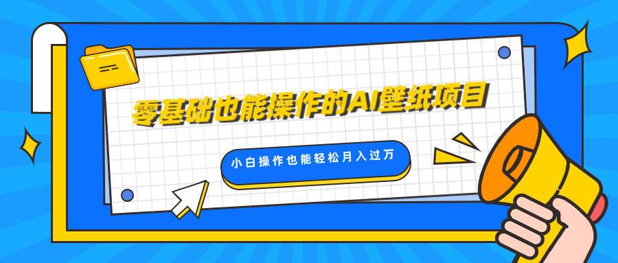 零基础也能操作的AI壁纸项目，轻松复制爆款，0基础小白操作也能轻松月入过万网创吧-网创项目资源站-副业项目-创业项目-搞钱项目恒杨云站