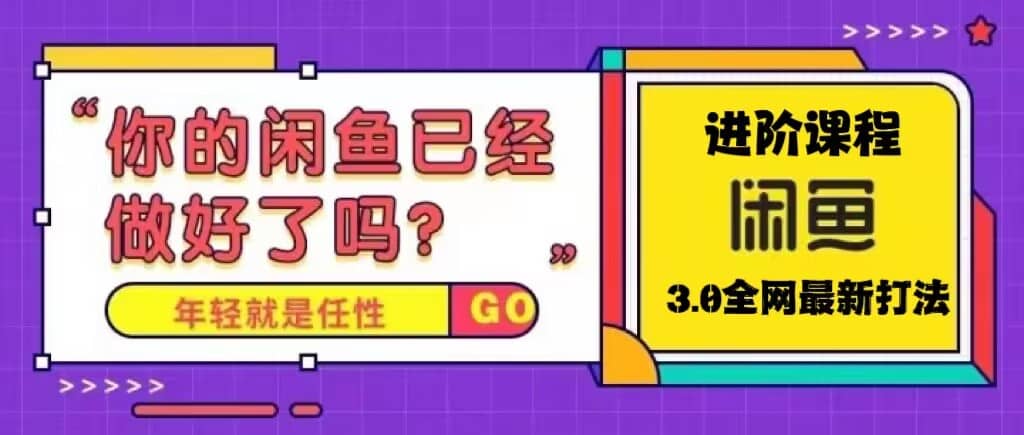 火爆全网的咸鱼玩法进阶课程，咸鱼进阶课程网创吧-网创项目资源站-副业项目-创业项目-搞钱项目恒杨云站