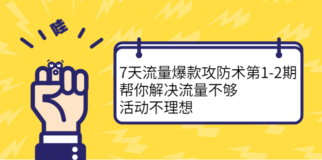 7天流量爆款攻防术第1-2期，帮你解决流量不够，活动不理想网创吧-网创项目资源站-副业项目-创业项目-搞钱项目恒杨云站