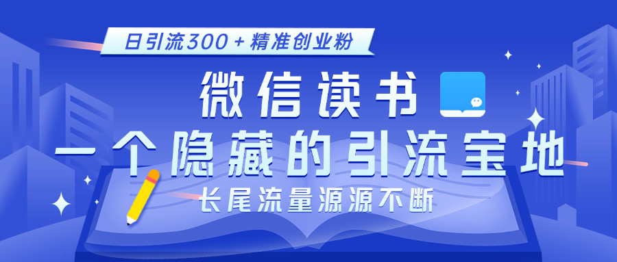 微信读书，一个隐藏的引流宝地。不为人知的小众打法，日引流300＋精准创业粉，长尾流量源源不断网创吧-网创项目资源站-副业项目-创业项目-搞钱项目恒杨云站